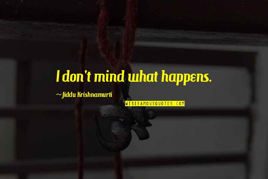 Zimride Quotes By Jiddu Krishnamurti: I don't mind what happens.