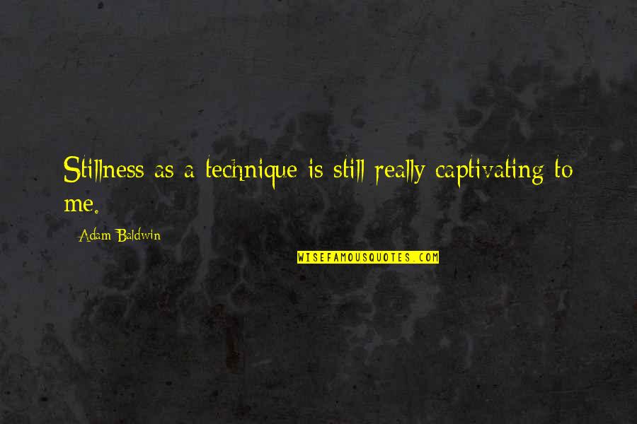 Zimska Kapa Quotes By Adam Baldwin: Stillness as a technique is still really captivating