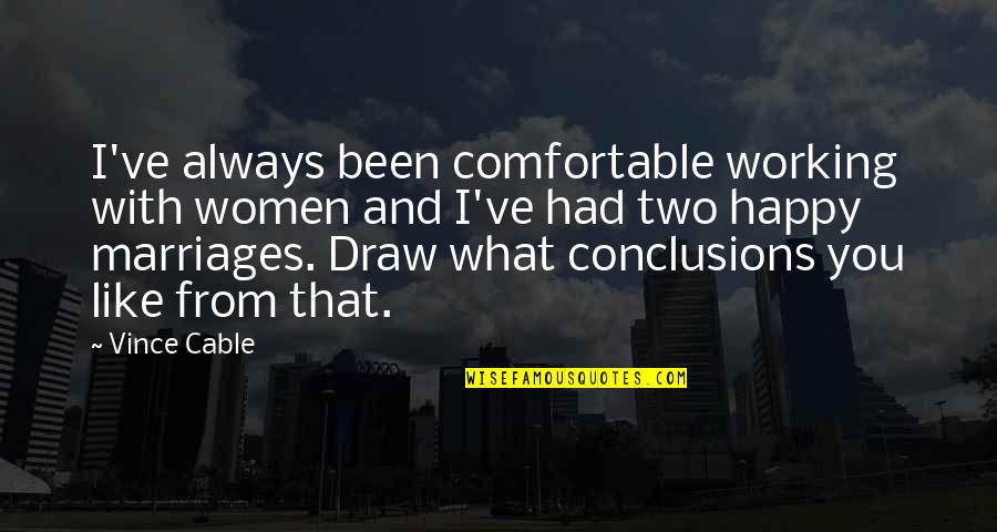 Zimtown Quotes By Vince Cable: I've always been comfortable working with women and Zimtown Quotes By Vince Cable: I've always been comfortable working with women and