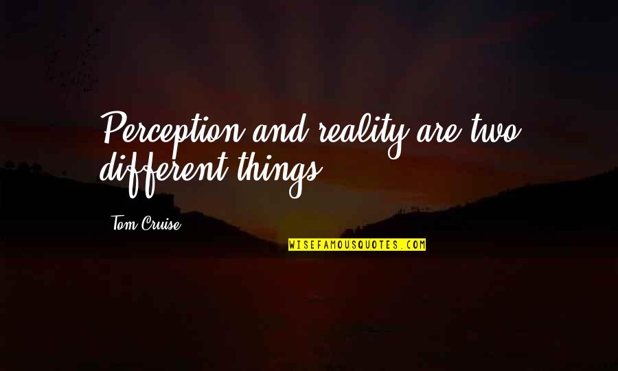 Zimusical Quotes By Tom Cruise: Perception and reality are two different things.