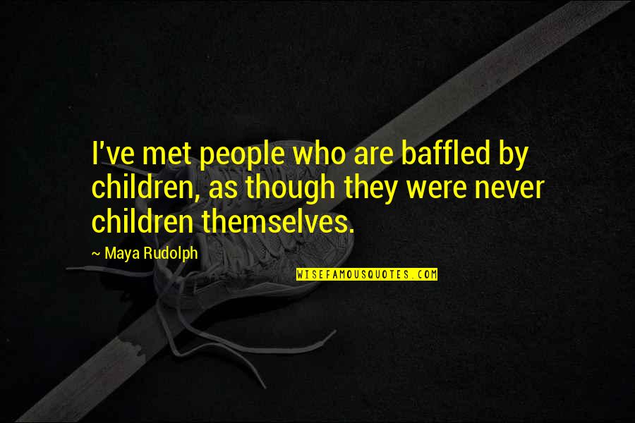 Zina In Islam Quotes By Maya Rudolph: I've met people who are baffled by children,