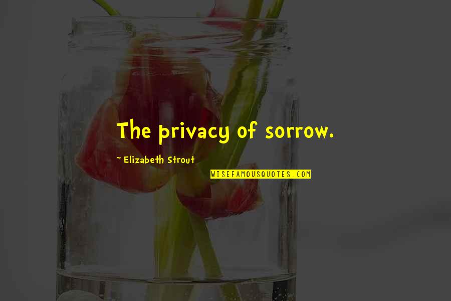 Zina Wilde Quotes By Elizabeth Strout: The privacy of sorrow.