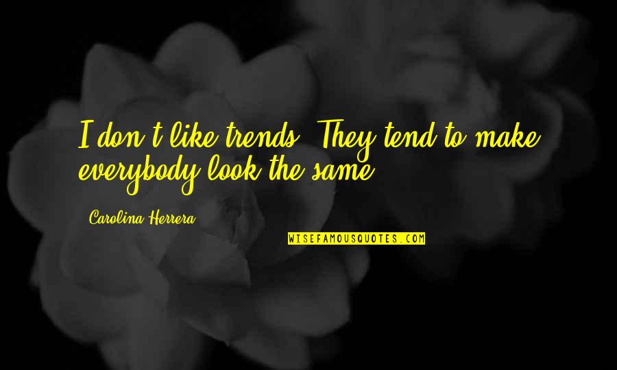 Zinatex Quotes By Carolina Herrera: I don't like trends. They tend to make Zinatex Quotes By Carolina Herrera: I don't like trends. They tend to make