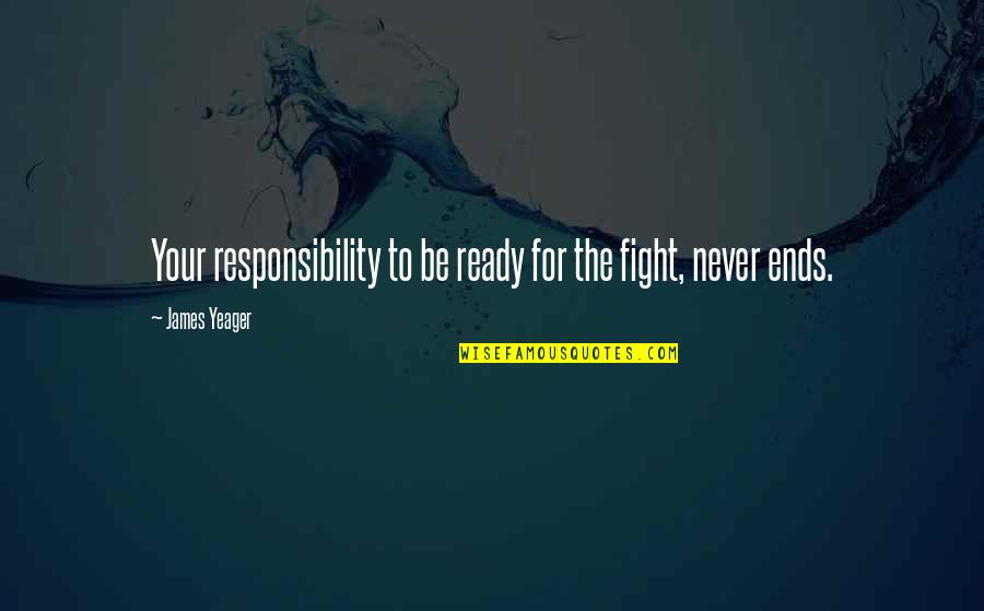 Zinati Quotes By James Yeager: Your responsibility to be ready for the fight,