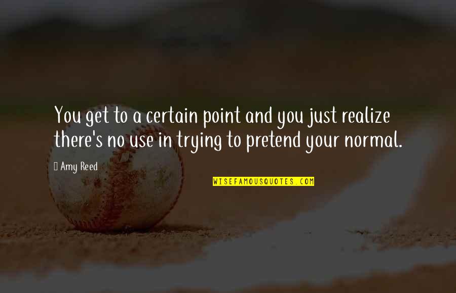 Zinchenko Girlfriend Quotes By Amy Reed: You get to a certain point and you Zinchenko Girlfriend Quotes By Amy Reed: You get to a certain point and you