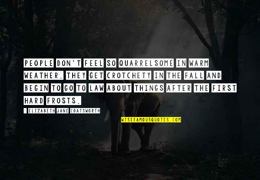 Zinchenko Girlfriend Quotes By Elizabeth Jane Coatsworth: People don't feel so quarrelsome in warm weather. Zinchenko Girlfriend Quotes By Elizabeth Jane Coatsworth: People don't feel so quarrelsome in warm weather.