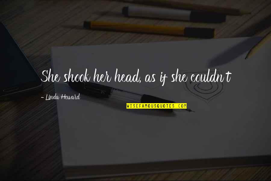 Zincon Quotes By Linda Howard: She shook her head, as if she couldn't Zincon Quotes By Linda Howard: She shook her head, as if she couldn't