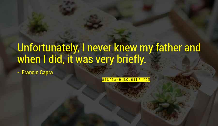 Zinczenko Books Quotes By Francis Capra: Unfortunately, I never knew my father and when