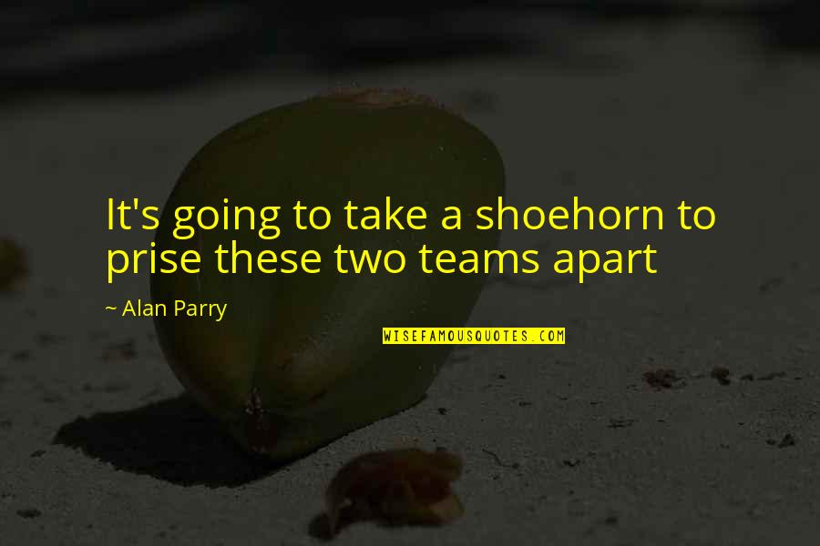 Zindabad Web Quotes By Alan Parry: It's going to take a shoehorn to prise