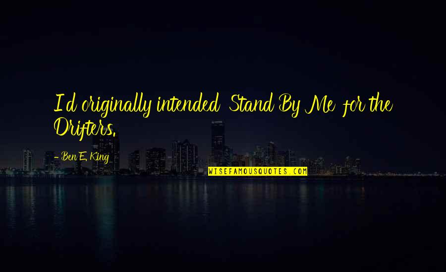 Zindagi Aaj Hai Kal Nahi Quotes By Ben E. King: I'd originally intended 'Stand By Me' for the Zindagi Aaj Hai Kal Nahi Quotes By Ben E. King: I'd originally intended 'Stand By Me' for the