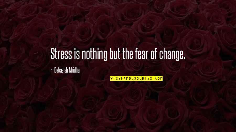 Zindagi Aasan Nahi Hoti Quotes By Debasish Mridha: Stress is nothing but the fear of change.