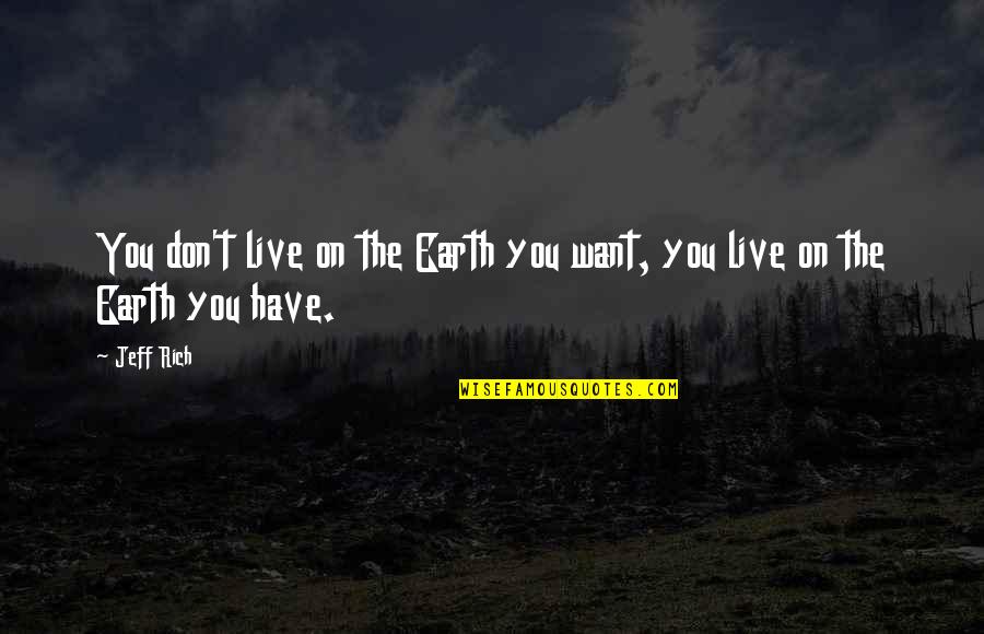 Zindagi Aasan Nahi Hoti Quotes By Jeff Rich: You don't live on the Earth you want,