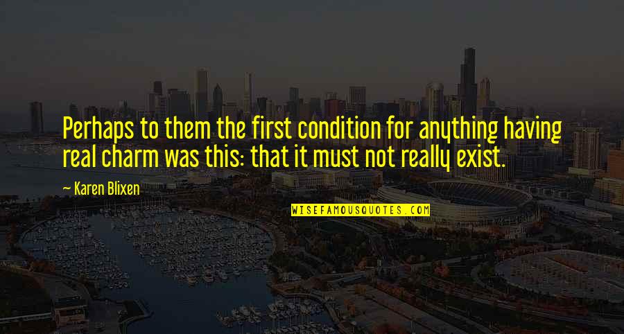 Zindagi Ch Kaday Koi Aye Na Rabba Quotes By Karen Blixen: Perhaps to them the first condition for anything Zindagi Ch Kaday Koi Aye Na Rabba Quotes By Karen Blixen: Perhaps to them the first condition for anything