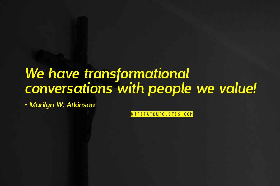Zindagi Ch Kaday Koi Aye Na Rabba Quotes By Marilyn W. Atkinson: We have transformational conversations with people we value! Zindagi Ch Kaday Koi Aye Na Rabba Quotes By Marilyn W. Atkinson: We have transformational conversations with people we value!