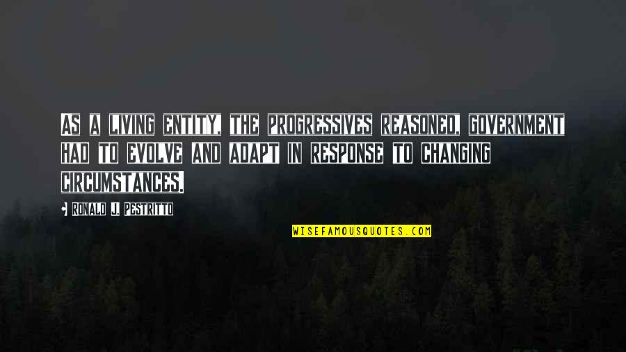 Zindagi Ch Kaday Koi Aye Na Rabba Quotes By Ronald J. Pestritto: As a living entity, the progressives reasoned, government Zindagi Ch Kaday Koi Aye Na Rabba Quotes By Ronald J. Pestritto: As a living entity, the progressives reasoned, government