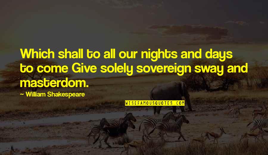 Zindagi Gulzar Hai Urdu Quotes By William Shakespeare: Which shall to all our nights and days Zindagi Gulzar Hai Urdu Quotes By William Shakespeare: Which shall to all our nights and days
