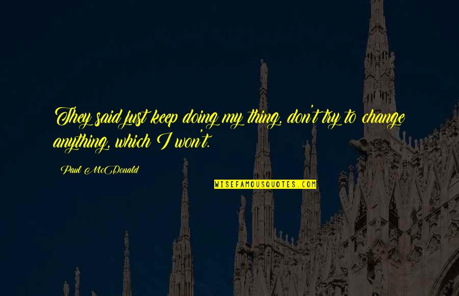 Zindagi Ka Faisla Quotes By Paul McDonald: They said just keep doing my thing, don't