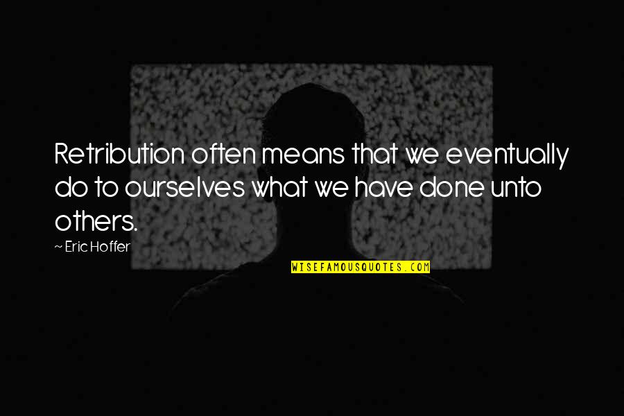 Zindagi Ka Kadwa Sach Quotes By Eric Hoffer: Retribution often means that we eventually do to Zindagi Ka Kadwa Sach Quotes By Eric Hoffer: Retribution often means that we eventually do to