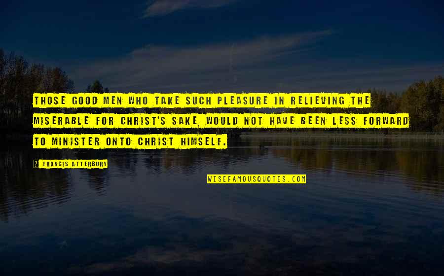 Zindagi Ke Quotes By Francis Atterbury: Those good men who take such pleasure in