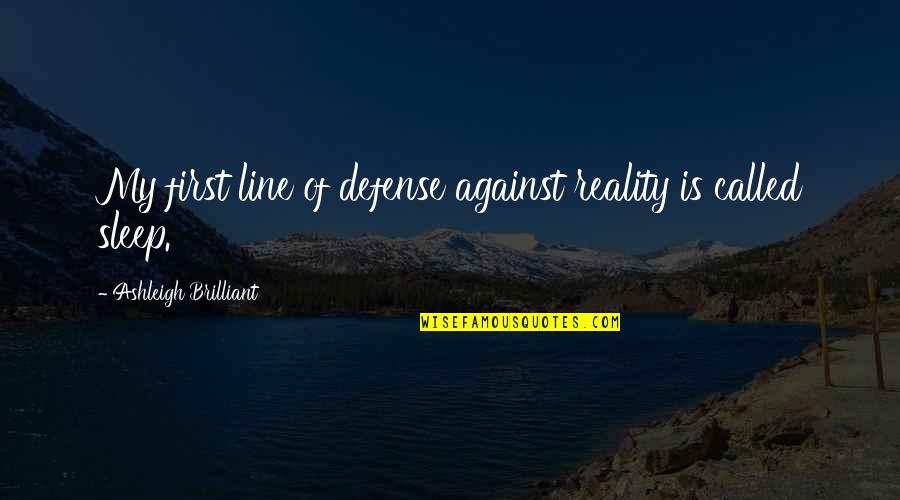 Zindagi Ki Sachai Quotes By Ashleigh Brilliant: My first line of defense against reality is Zindagi Ki Sachai Quotes By Ashleigh Brilliant: My first line of defense against reality is