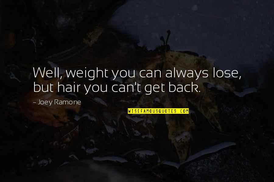 Zindagi Ki Talash Quotes By Joey Ramone: Well, weight you can always lose, but hair