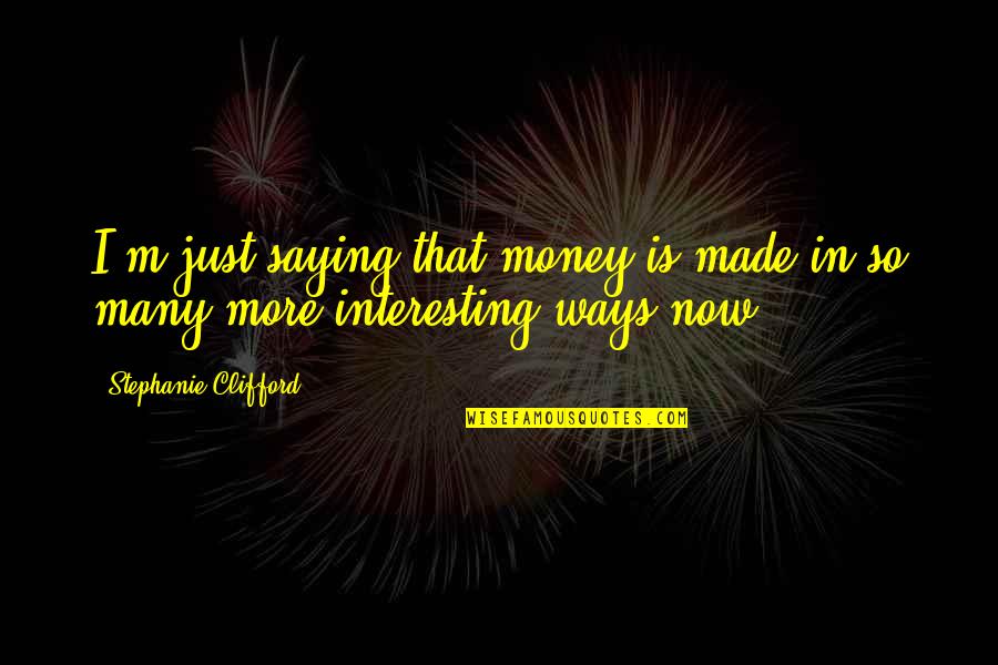 Zindagi Ki Talash Quotes By Stephanie Clifford: I'm just saying that money is made in