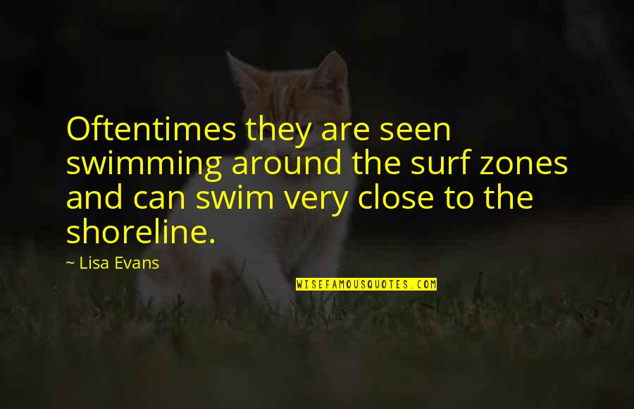 Zindagi Life Quotes By Lisa Evans: Oftentimes they are seen swimming around the surf