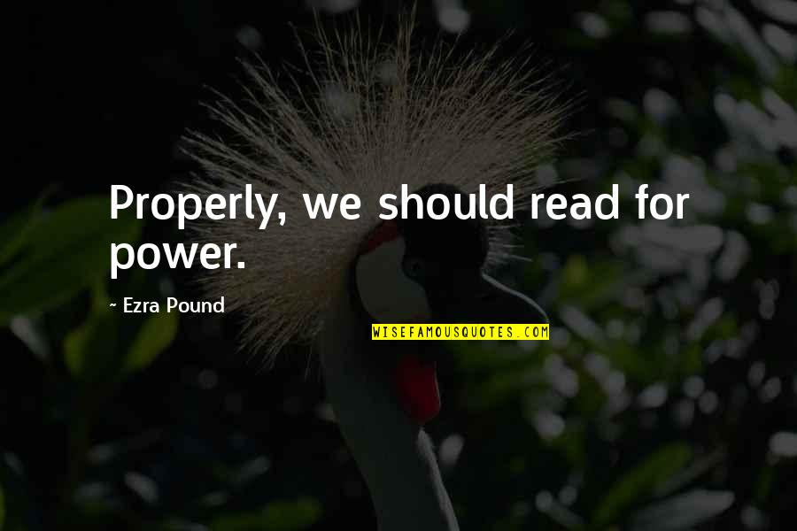 Zindagi Me Khushi Quotes By Ezra Pound: Properly, we should read for power. Zindagi Me Khushi Quotes By Ezra Pound: Properly, we should read for power.
