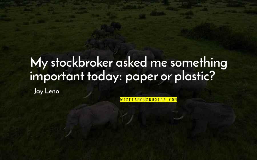 Zindagi Me Khushi Quotes By Jay Leno: My stockbroker asked me something important today: paper