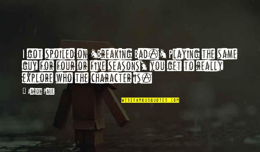 Zindagi Milegi Dobara Quotes By Aaron Paul: I got spoiled on 'Breaking Bad.' Playing the