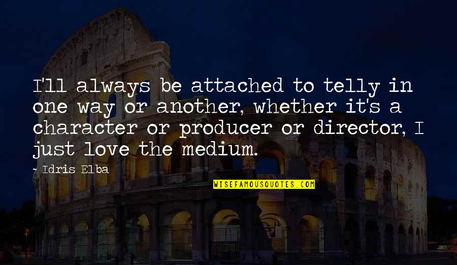 Zindagi Milegi Dobara Quotes By Idris Elba: I'll always be attached to telly in one Zindagi Milegi Dobara Quotes By Idris Elba: I'll always be attached to telly in one