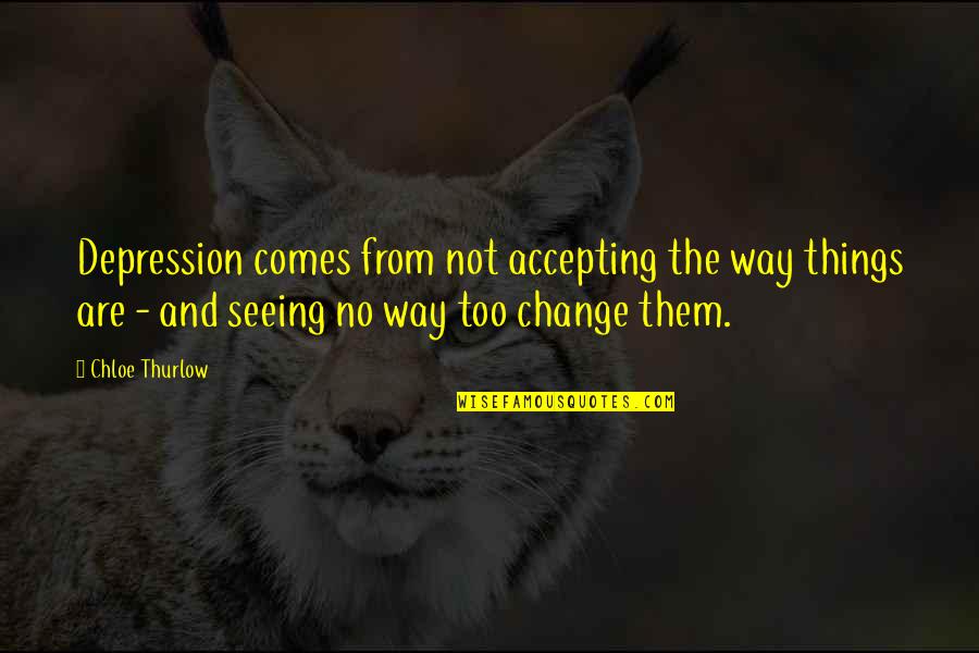 Zindagi Na Milegi Dobara Quotes By Chloe Thurlow: Depression comes from not accepting the way things Zindagi Na Milegi Dobara Quotes By Chloe Thurlow: Depression comes from not accepting the way things