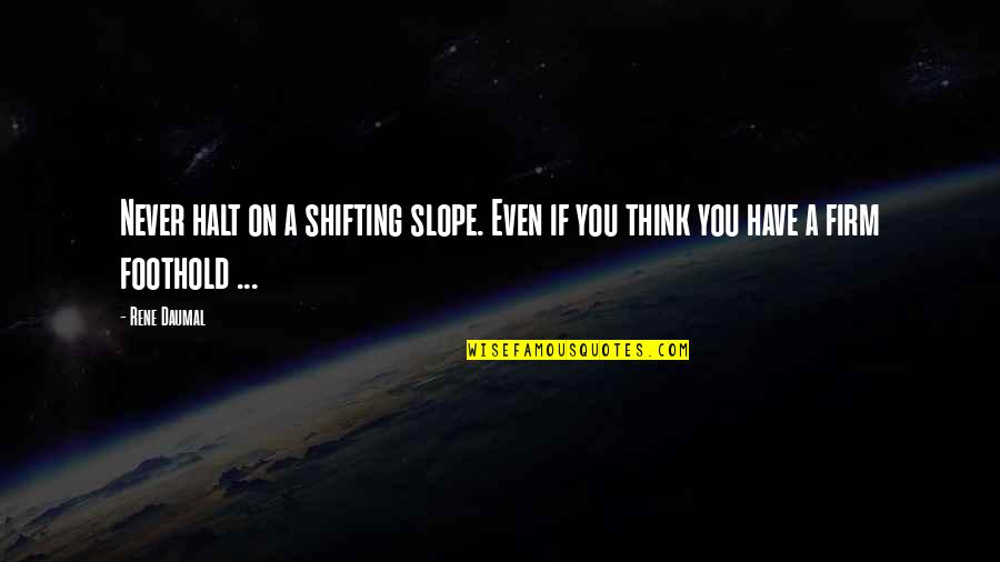 Zindagi Na Milegi Dobara Quotes By Rene Daumal: Never halt on a shifting slope. Even if