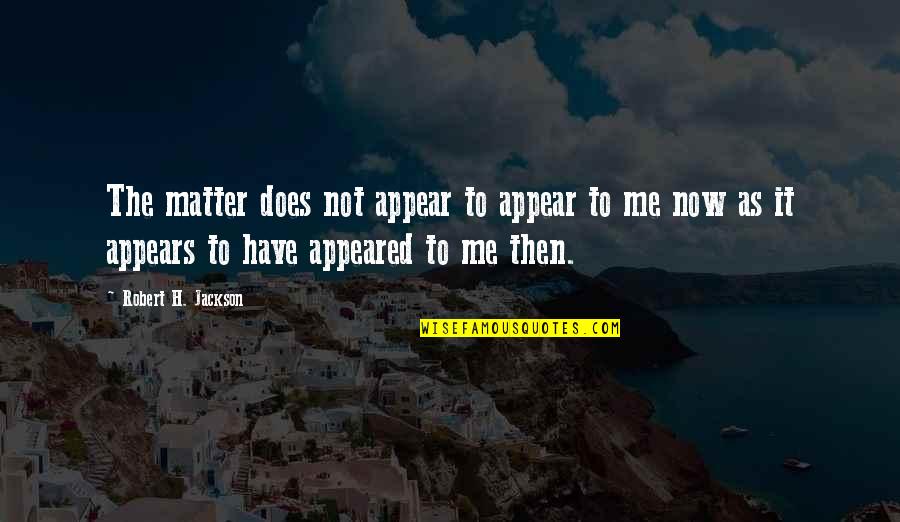 Zindagi Na Milegi Dobara Quotes By Robert H. Jackson: The matter does not appear to appear to Zindagi Na Milegi Dobara Quotes By Robert H. Jackson: The matter does not appear to appear to