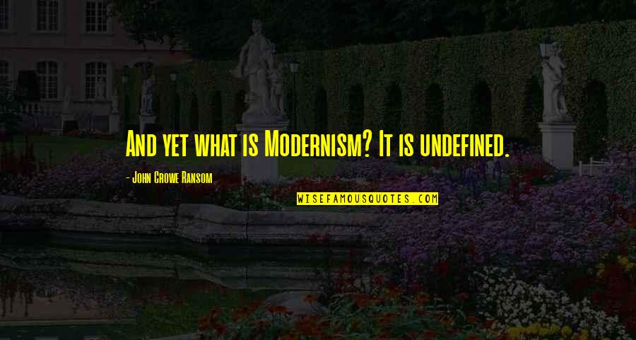 Zindagi Tumse Quotes By John Crowe Ransom: And yet what is Modernism? It is undefined. Zindagi Tumse Quotes By John Crowe Ransom: And yet what is Modernism? It is undefined.