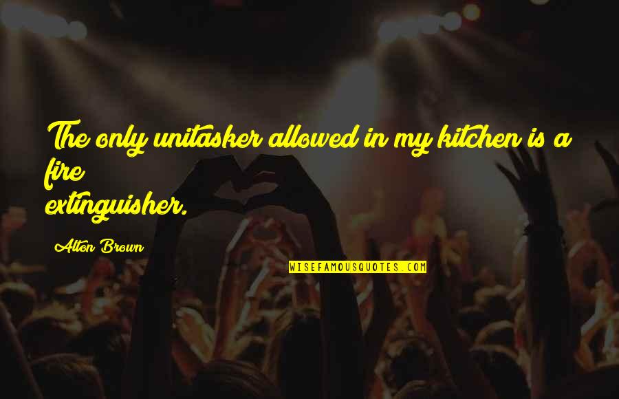Zindagi Zinda Dili Ka Naam Hai Quotes By Alton Brown: The only unitasker allowed in my kitchen is