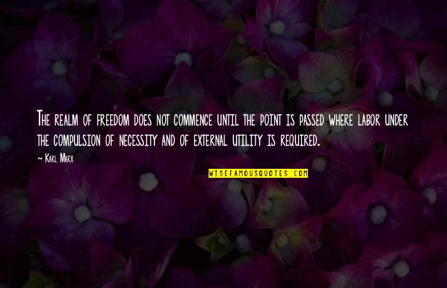 Zindel Quotes By Karl Marx: The realm of freedom does not commence until Zindel Quotes By Karl Marx: The realm of freedom does not commence until