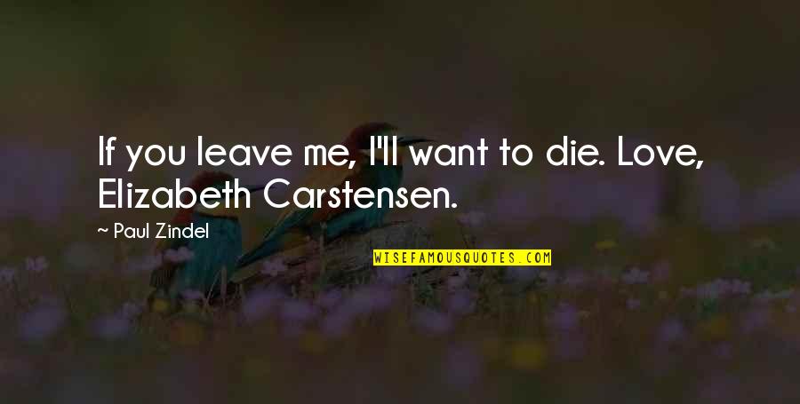 Zindel Quotes By Paul Zindel: If you leave me, I'll want to die.