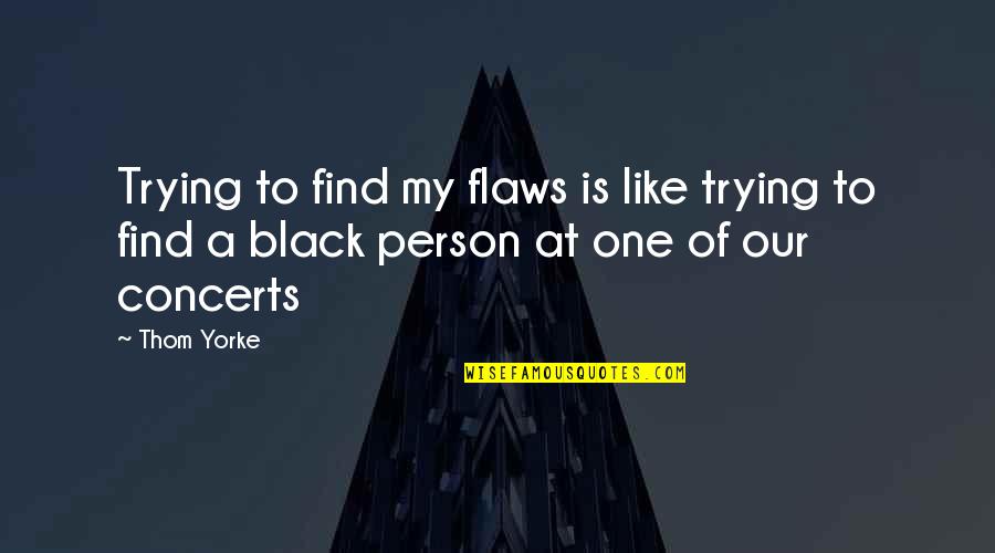 Zindelijkheid Quotes By Thom Yorke: Trying to find my flaws is like trying