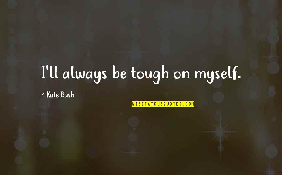 Zindulka Jachting Quotes By Kate Bush: I'll always be tough on myself. Zindulka Jachting Quotes By Kate Bush: I'll always be tough on myself.