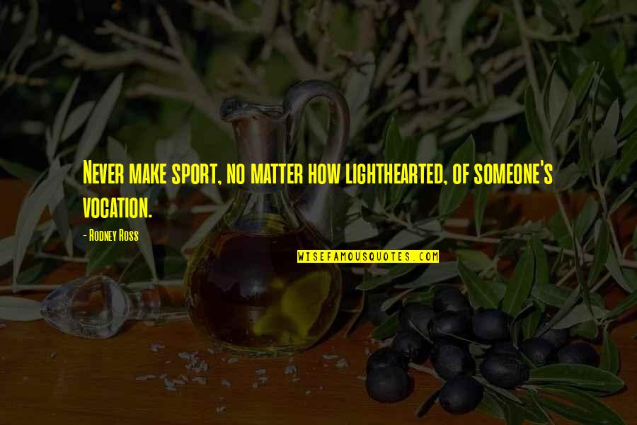 Zindulka Jachting Quotes By Rodney Ross: Never make sport, no matter how lighthearted, of