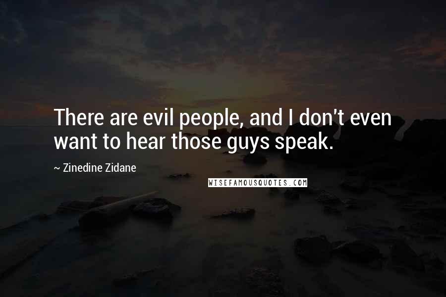 Zinedine Zidane quotes: There are evil people, and I don't even want to hear those guys speak.