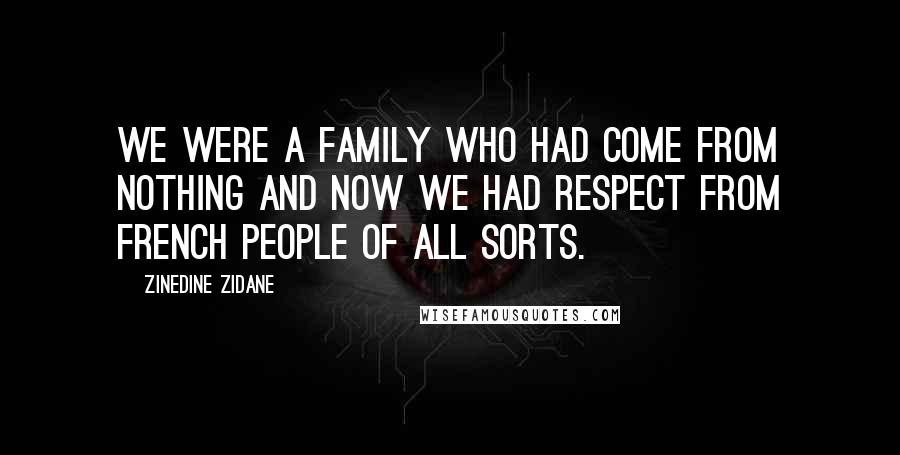 Zinedine Zidane quotes: We were a family who had come from nothing and now we had respect from French people of all sorts.