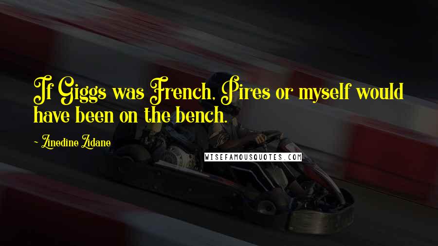 Zinedine Zidane quotes: If Giggs was French, Pires or myself would have been on the bench.