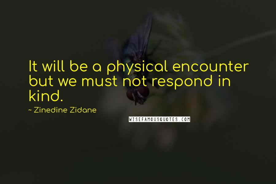Zinedine Zidane quotes: It will be a physical encounter but we must not respond in kind.