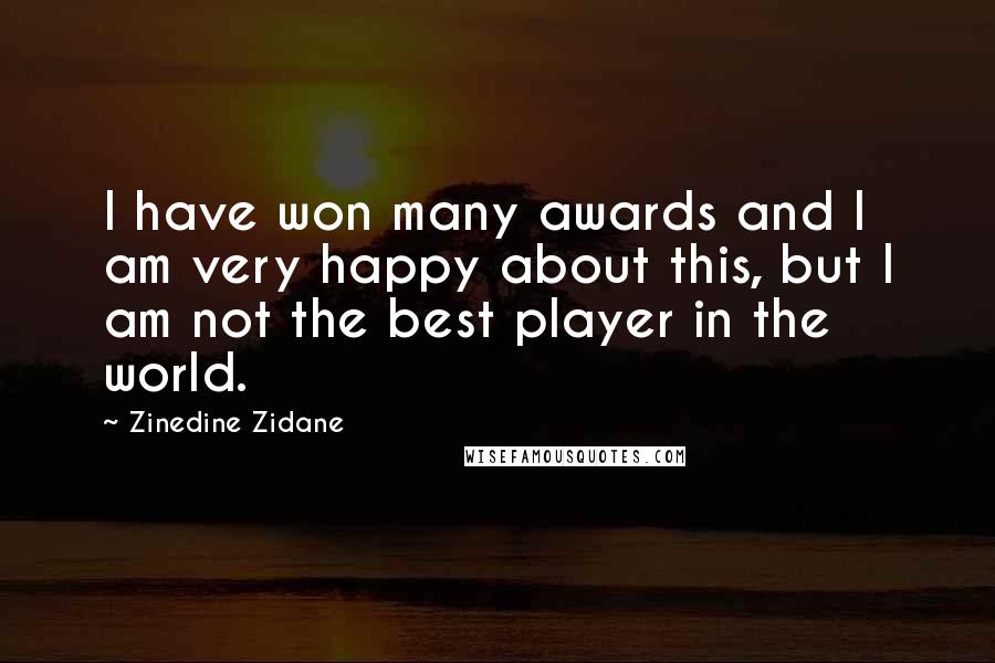Zinedine Zidane quotes: I have won many awards and I am very happy about this, but I am not the best player in the world.