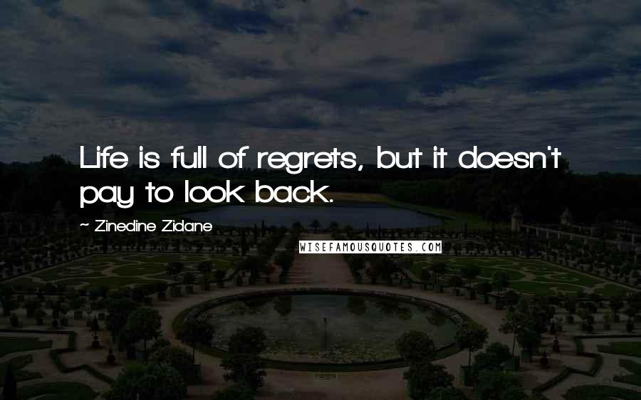 Zinedine Zidane quotes: Life is full of regrets, but it doesn't pay to look back.