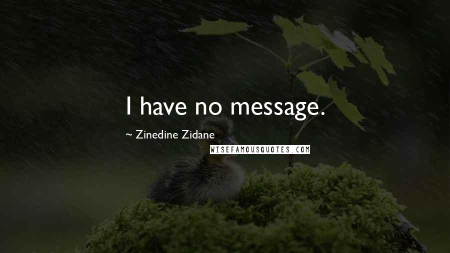 Zinedine Zidane quotes: I have no message.