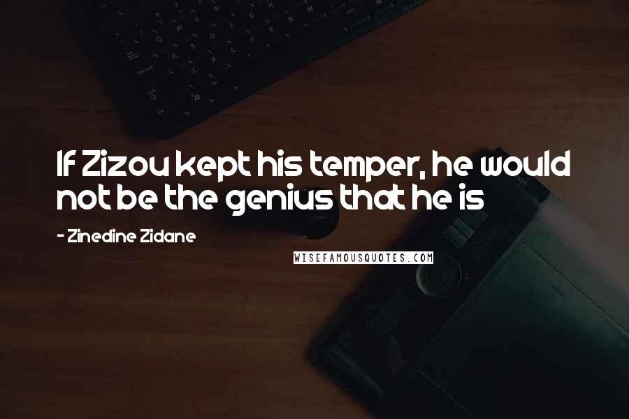 Zinedine Zidane quotes: If Zizou kept his temper, he would not be the genius that he is