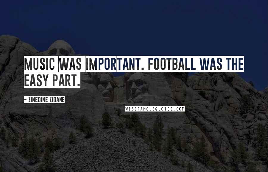 Zinedine Zidane quotes: Music was important. Football was the easy part.